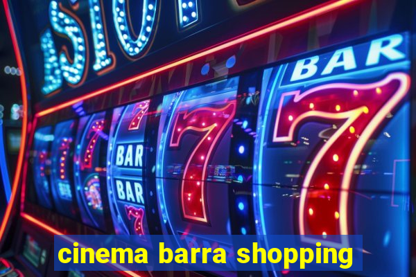 cinema barra shopping